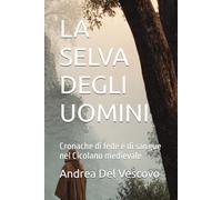LA SELVA DEGLI UOMINI: Cronache di fede e di sangue nel Cicolano medievale