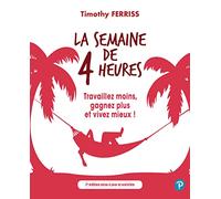 La semaine de 4 heures: Travaillez moins, gagnez plus et vivez mieux !