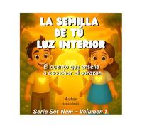 La semilla de tu luz interior: El cuento que enseña a escuchar el corazón