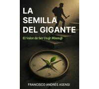 La Semilla del Gigante: El Valor de Ser Un@ Mism@. Un Emotivo Relato Sobre la Redención, el Autoconocimiento y la Valentía de Elegir Ser Feliz.