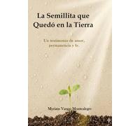 LA SEMILLITA QUE QUEDO EN LA TIERRA: UN TESTIMONIO DE AMOR, DIGNIDAD Y TRANSFORMACION