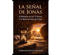 LA SEÑAL DE JONAS: El misterio de las 72 horas y la resurreccion de cristo