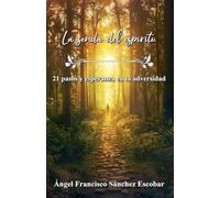 La senda del espíritu: 21 pasos y esperanza en la adversidad
