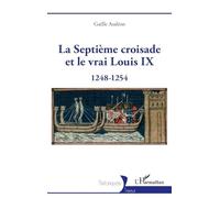 La Septième croisade et le vrai Louis IX: 1248-1254 (Historiques)