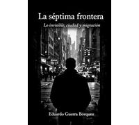 La séptima frontera: Lo invisible, ciudad y migración