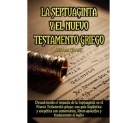 La septuaginta y el nuevo testamento griego: Descubriendo el impacto de la Septuaginta en el Nuevo Testamento griego: una guía lingüística y exegética con comentarios, libros apócrifos y traducciones