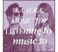 LA SERA - Music For Listening To Music To