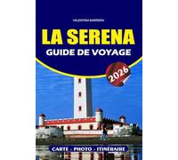 LA SERENA GUIDE DE VOYAGE 2026: Explorez le nord du Chili : principales attractions, aventures en plein air, lieux d'observation des étoiles et ... essentiels pour un voyage côtier sans stress