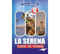 LA SERENA GUIDE DE VOYAGE 2026: Planifiez, explorez et vivez comme un local avec des conseils pratiques sur les vols, l'hébergement, le transport, la langue, l'argent et des trésors cachés