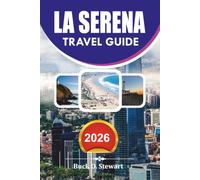 LA SERENA Travel Guide 2026: Complete Vacation Planner with Top Attractions Hidden Gems Food Guide and Easy Travel Tips for Stress Free Trips