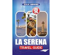 LA SERENA TRAVEL GUIDE 2026: Plan, Explore, and Experience Like a Local with Practical Advice on Flights, Accommodations, Transportation, Language, Money, and Hidden Gems