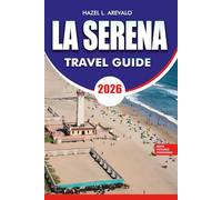 LA SERENA Travel Guide 2026: Top Attractions, Coastal Escapes, Scenic Day Trips,Beach Getaways, Cultural Landmarks, Where to Stay, What to Eat, and Unforgettable Adventures
