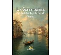 La Serenissima: Storia della Repubblica di Venezia