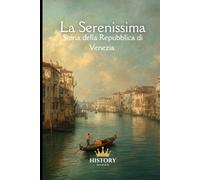 La Serenissima: Storia della Repubblica di Venezia