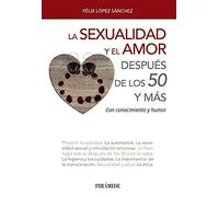 La sexualidad y el amor después de los 50 y más: Con conocimiento y humor (Libro Práctico)