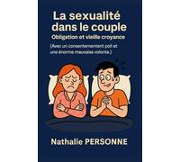 LA SEXUALITÉ DANS LE COUPLE OBLIGATION ET VIEILLE CROYANCE: (Avec un consentement poli et une énorme mauvaise volonté.) (Guides de Survie Drôles & Sans Filtre by Nathalie PERSONNE)