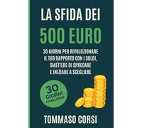 La Sfida dei 500 Euro: 30 giorni per riavere il controllo del tuo denaro, eliminare sprechi e costruire una libertà possibile