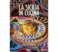 La Sicilia in cucina. Ediz. illustrata (Progetti speciali Rizzoli)