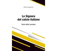 LA SIGNORA DEL CALCIO ITALIANO STORIA DELLA JUVENTUS