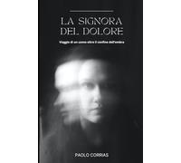 lA SIGNORA DEL DOLORE: Viaggio di un uomo oltre il confine dell’ombra