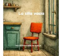 La silla vacía. Un cuento infantil para acompañar el duelo.: Un relato sensible para ayudar a niñas y niños a comprender la muerte de un ser querido.
