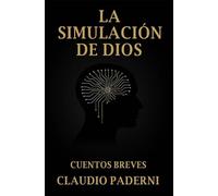 La Simulación de Dios: Cuentos Breves