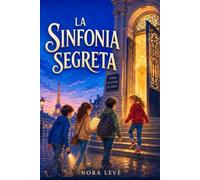 LA SINFONIA SEGRETA: Quattro amici. Indizi, enigmi e un mistero da risolvere nel cuore di Parigi. Libro di avventura per ragazzi 9-12 anni. (Libri di avventura per bambini e ragazzi (8-12 anni))