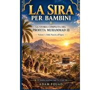 La Sira per Bambini: La Storia Completa del Profeta Muhammad ﷺ - Volume 1: Dalla Nascita all'Egira