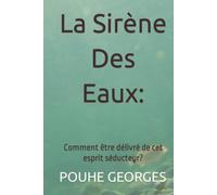 La Sirène Des Eaux: Comment être libéré de cet esprit séducteur?: Comment être délivré de cet esprit séducteur?