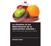La situation et les déterminants de la malnutrition infantile: Dans le woreda de Boset, région d'Oromia, Éthiopie
