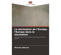 La slavisation de l'Europe, l'Europe dans la slavisation: Une vision de la modernisation des Slaves par ¿tefan Launer
