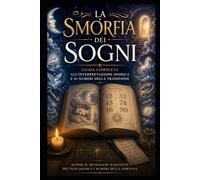 LA SMORFIA DEI SOGNI: Guida Completa all’Interpretazione Onirica e ai Numeri della Tradizione