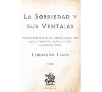 La Sobriedad y sus Ventajas: Verdadero medio de conservarse con salud perfecta hasta la más avanzada edad (Facsímil de 1782) (Clásicos Católicos de El Templario Editorial)