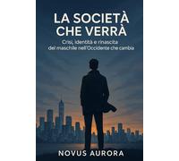 La società che verrà: Crisi, identità e rinascita del maschile nell’Occidente che cambia