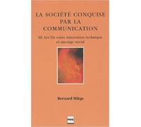 La Société conquise par la communication : Tome 3, Les Tic entre innovation technique et ancrage social de Bernard Miège ( 27 avril 2007 )
