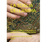 LA SOGLIA DELL'ANIMA: UN VIAGGIO VERSO LA PRESENZA LA MEMORIA E IL RISVEGLIO INTERIORE (CRESCITA PERSONALE E MENTE QUANTICA)