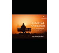 La soledad acompañada: El gran desafio emocional despues de los 60 (Sabiduria vivida)