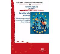 La solidarietà europea. Avanzamenti, arretramenti e prospettive a 15 anni dalla riforma di Lisbona (Collana di studi sull'integrazione europea)