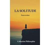 La Solitude souveraine: Apprendre à être seul et transformer l'isolement en force intérieure grâce au stoïcisme et à la philosophie pratique
