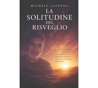 La solitudine del risveglio: La storia vera di un uomo che si è risvegliato alla coscienza interiore - e ha dovuto imparare a vivere in un mondo ancora addormentato
