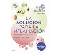 La solución para la inflamación: El método de 6 semanas para mejorar tus digestiones, reducir el dolor, prevenir enfermedades y ganar vitalidad (Salud y Bienestar)