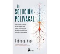 La solución polivagal: Ejercicios de activación del nervio vago para reducir el estrés, aliviar la sobrecarga emocional y fortalecer la resiliencia