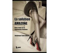 La solution Amazone: dans l'enfer de la suprématie Féminine