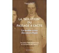 LA "SOLUTION DU PASSAGE A L'ACTE": Le double crime des soeurs Papin