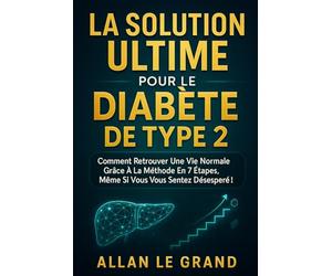 LA SOLUTION ULTIME POUR LE DIABÈTE DE TYPE 2: Comment retrouver une vie normale grâce à la méthode en 7 étapes, même si vous vous sentez désespéré !
