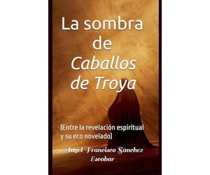 La sombra de Caballos de Troya (Entre la revelación espiritual y su eco novelado)