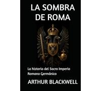 LA SOMBRA DE ROMA: La historia del Sacro Imperio Romano Germánico