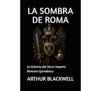 LA SOMBRA DE ROMA: La historia del Sacro Imperio Romano Germánico