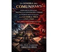 La sombra del comunismo: Vigilancia estatal, política de contención y poder en Puerto Rico durante la Guerra Fría (1945-1960): Poder, política y control Ideológico en el Caribe