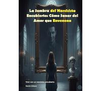 La Sombra del Narcisista Encubierto: Cómo Sanar del Amor que Envenena